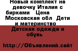 Новый комплект на девочку Италия с бирками › Цена ­ 1 500 - Московская обл. Дети и материнство » Детская одежда и обувь   